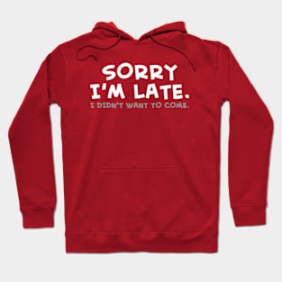 Sorry I'm Late. I Didn't Want To Come Hoodie